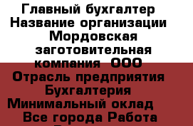 Главный бухгалтер › Название организации ­ Мордовская заготовительная компания, ООО › Отрасль предприятия ­ Бухгалтерия › Минимальный оклад ­ 1 - Все города Работа » Вакансии   